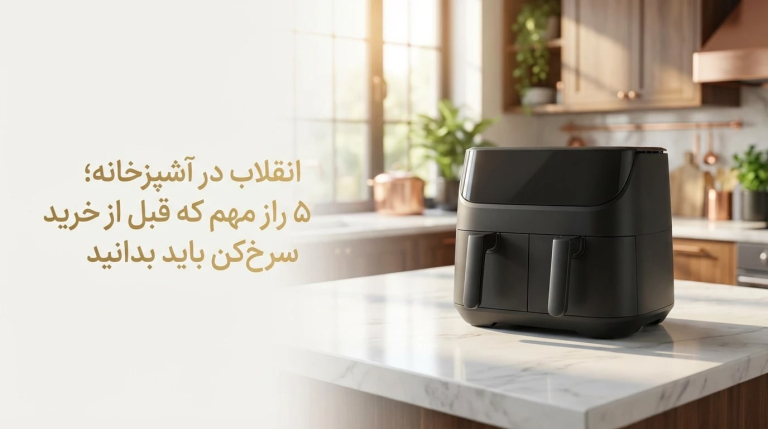 انقلاب در آشپزخانه؛ ۵ راز مهم که قبل از خرید سرخ‌کن باید بدانید